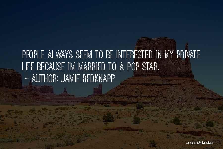 Jamie Redknapp Quotes: People Always Seem To Be Interested In My Private Life Because I'm Married To A Pop Star.