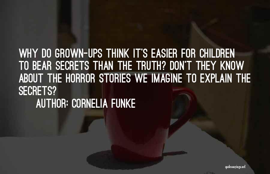 Cornelia Funke Quotes: Why Do Grown-ups Think It's Easier For Children To Bear Secrets Than The Truth? Don't They Know About The Horror