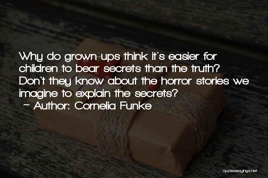 Cornelia Funke Quotes: Why Do Grown-ups Think It's Easier For Children To Bear Secrets Than The Truth? Don't They Know About The Horror