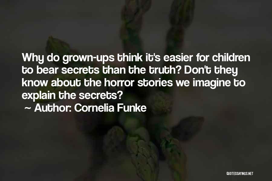 Cornelia Funke Quotes: Why Do Grown-ups Think It's Easier For Children To Bear Secrets Than The Truth? Don't They Know About The Horror