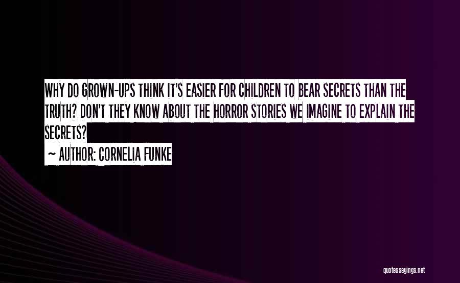 Cornelia Funke Quotes: Why Do Grown-ups Think It's Easier For Children To Bear Secrets Than The Truth? Don't They Know About The Horror