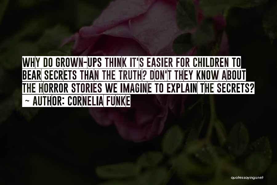Cornelia Funke Quotes: Why Do Grown-ups Think It's Easier For Children To Bear Secrets Than The Truth? Don't They Know About The Horror