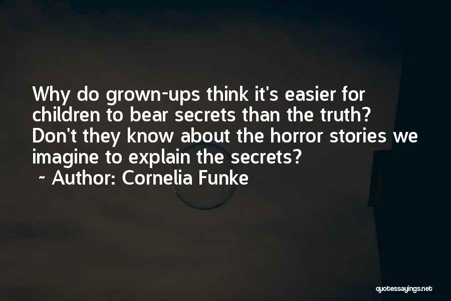 Cornelia Funke Quotes: Why Do Grown-ups Think It's Easier For Children To Bear Secrets Than The Truth? Don't They Know About The Horror