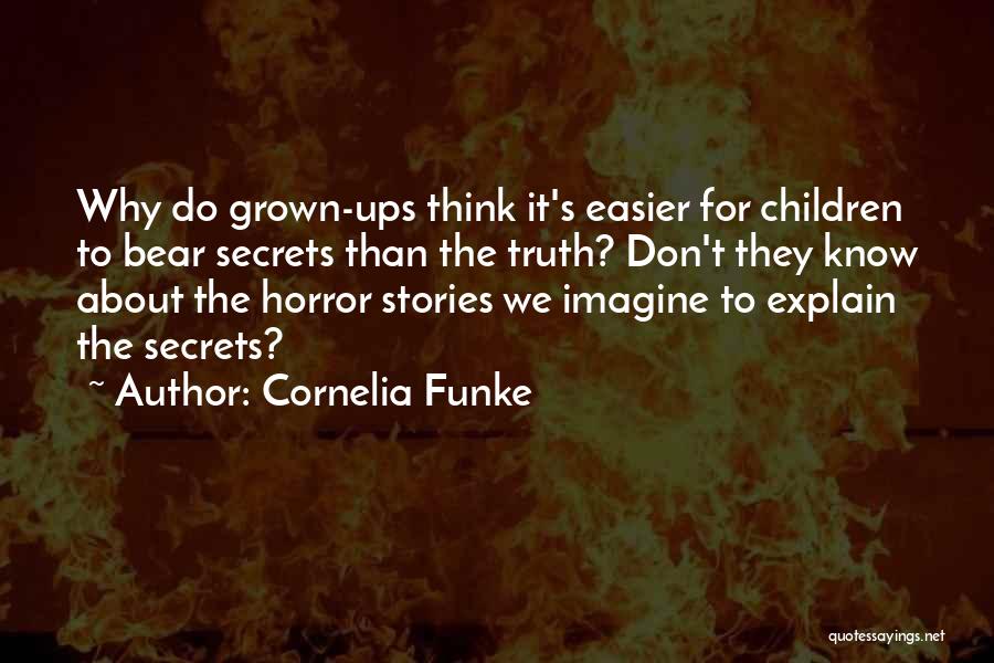 Cornelia Funke Quotes: Why Do Grown-ups Think It's Easier For Children To Bear Secrets Than The Truth? Don't They Know About The Horror
