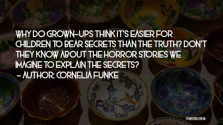 Cornelia Funke Quotes: Why Do Grown-ups Think It's Easier For Children To Bear Secrets Than The Truth? Don't They Know About The Horror