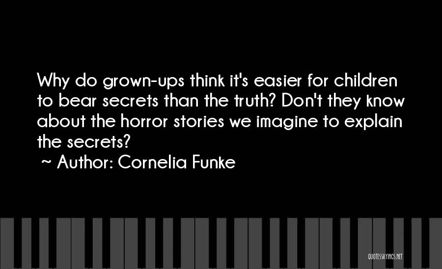 Cornelia Funke Quotes: Why Do Grown-ups Think It's Easier For Children To Bear Secrets Than The Truth? Don't They Know About The Horror