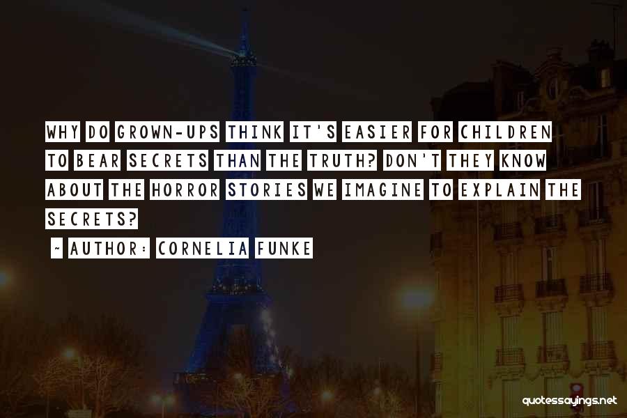 Cornelia Funke Quotes: Why Do Grown-ups Think It's Easier For Children To Bear Secrets Than The Truth? Don't They Know About The Horror