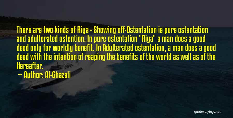 Al-Ghazali Quotes: There Are Two Kinds Of Riya - Showing Off-ostentation Ie Pure Ostentation And Adulterated Ostention. In Pure Ostentation Riya A