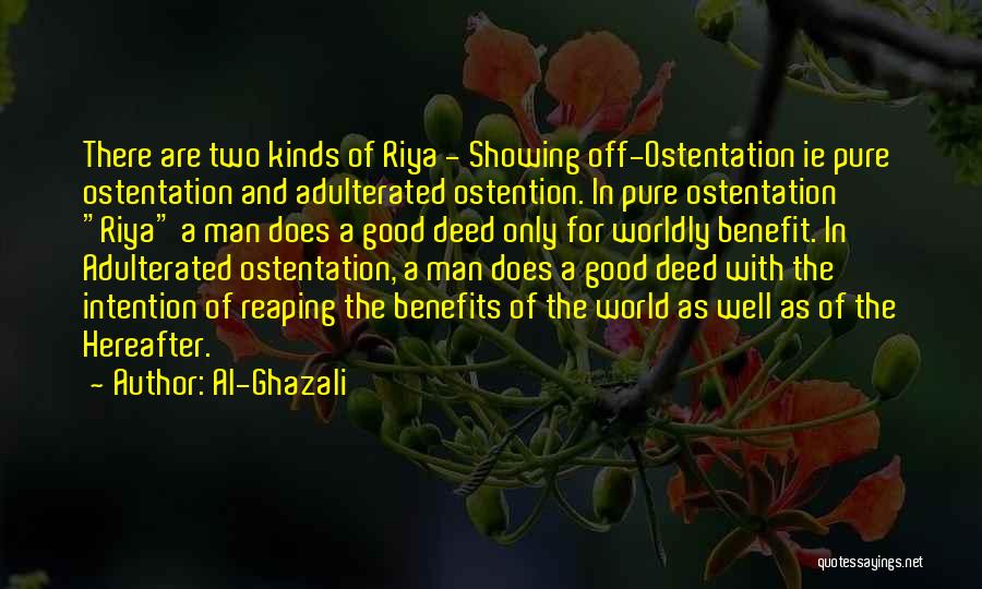 Al-Ghazali Quotes: There Are Two Kinds Of Riya - Showing Off-ostentation Ie Pure Ostentation And Adulterated Ostention. In Pure Ostentation Riya A