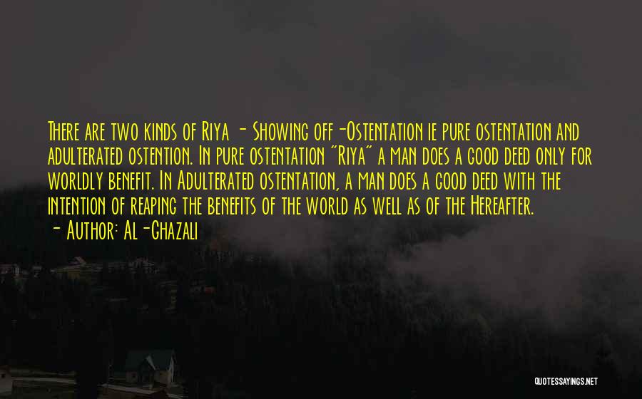 Al-Ghazali Quotes: There Are Two Kinds Of Riya - Showing Off-ostentation Ie Pure Ostentation And Adulterated Ostention. In Pure Ostentation Riya A