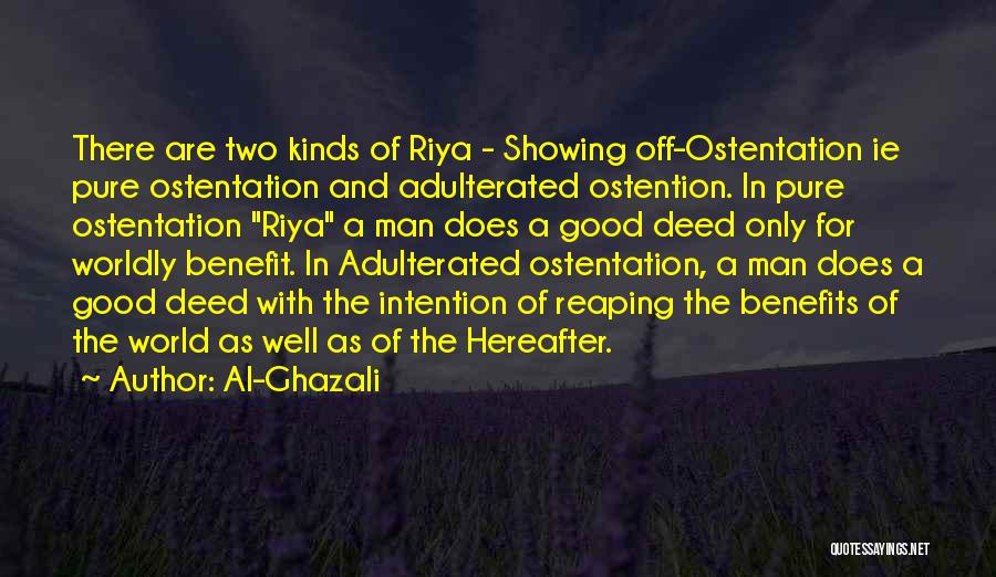 Al-Ghazali Quotes: There Are Two Kinds Of Riya - Showing Off-ostentation Ie Pure Ostentation And Adulterated Ostention. In Pure Ostentation Riya A