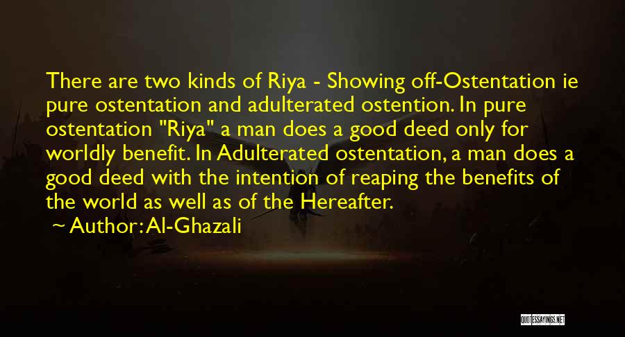 Al-Ghazali Quotes: There Are Two Kinds Of Riya - Showing Off-ostentation Ie Pure Ostentation And Adulterated Ostention. In Pure Ostentation Riya A