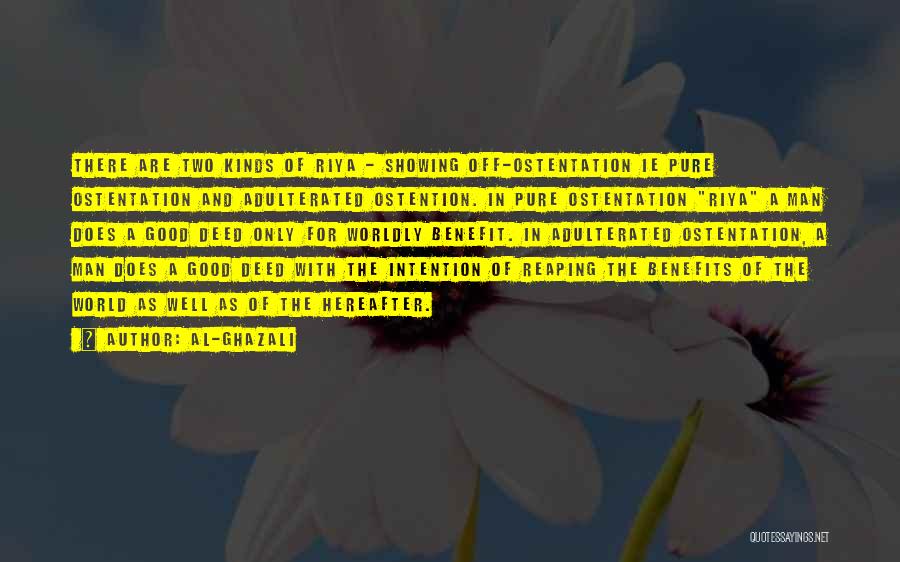 Al-Ghazali Quotes: There Are Two Kinds Of Riya - Showing Off-ostentation Ie Pure Ostentation And Adulterated Ostention. In Pure Ostentation Riya A