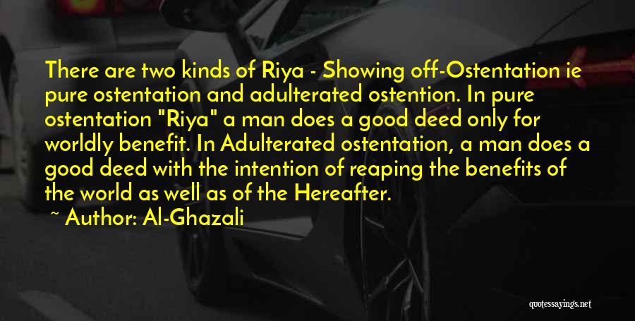 Al-Ghazali Quotes: There Are Two Kinds Of Riya - Showing Off-ostentation Ie Pure Ostentation And Adulterated Ostention. In Pure Ostentation Riya A