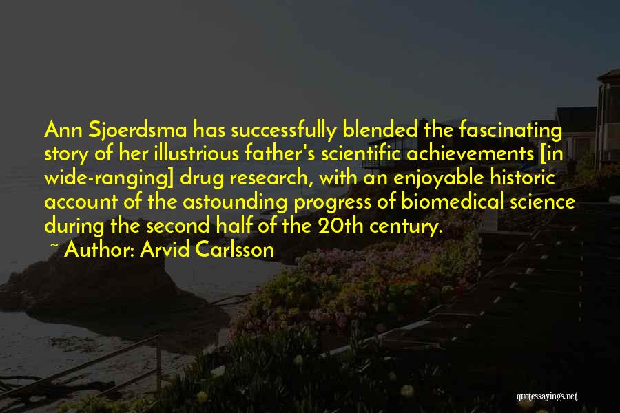 Arvid Carlsson Quotes: Ann Sjoerdsma Has Successfully Blended The Fascinating Story Of Her Illustrious Father's Scientific Achievements [in Wide-ranging] Drug Research, With An