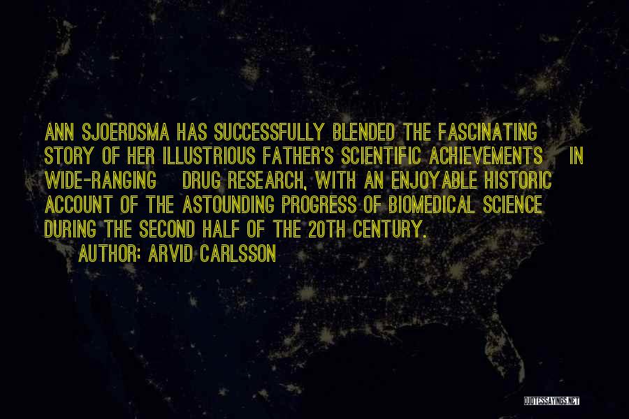 Arvid Carlsson Quotes: Ann Sjoerdsma Has Successfully Blended The Fascinating Story Of Her Illustrious Father's Scientific Achievements [in Wide-ranging] Drug Research, With An
