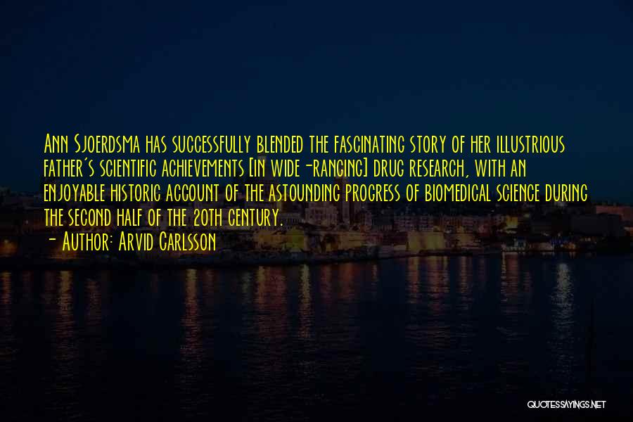 Arvid Carlsson Quotes: Ann Sjoerdsma Has Successfully Blended The Fascinating Story Of Her Illustrious Father's Scientific Achievements [in Wide-ranging] Drug Research, With An