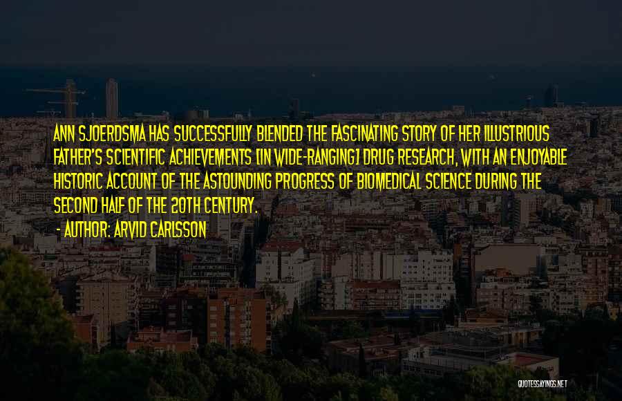 Arvid Carlsson Quotes: Ann Sjoerdsma Has Successfully Blended The Fascinating Story Of Her Illustrious Father's Scientific Achievements [in Wide-ranging] Drug Research, With An