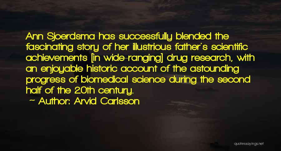 Arvid Carlsson Quotes: Ann Sjoerdsma Has Successfully Blended The Fascinating Story Of Her Illustrious Father's Scientific Achievements [in Wide-ranging] Drug Research, With An