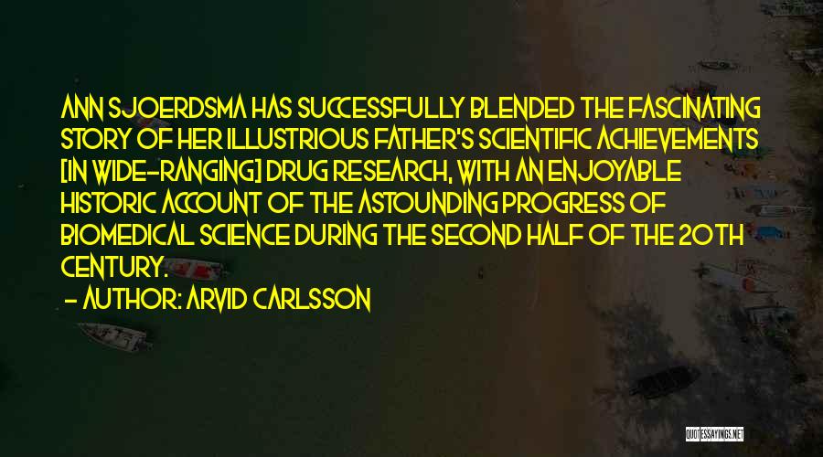 Arvid Carlsson Quotes: Ann Sjoerdsma Has Successfully Blended The Fascinating Story Of Her Illustrious Father's Scientific Achievements [in Wide-ranging] Drug Research, With An