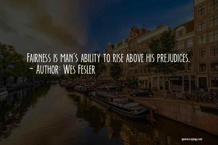 Wes Fesler Quotes: Fairness Is Man's Ability To Rise Above His Prejudices.