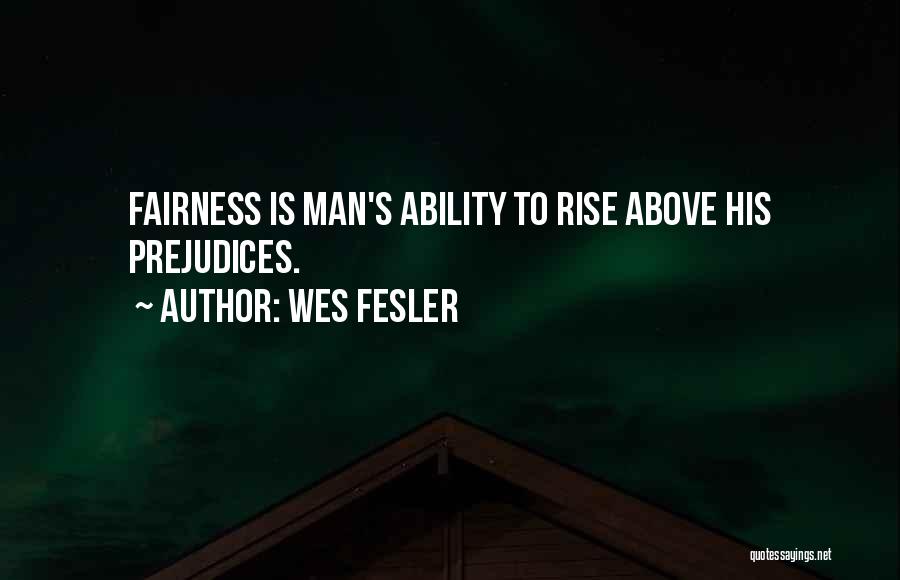 Wes Fesler Quotes: Fairness Is Man's Ability To Rise Above His Prejudices.