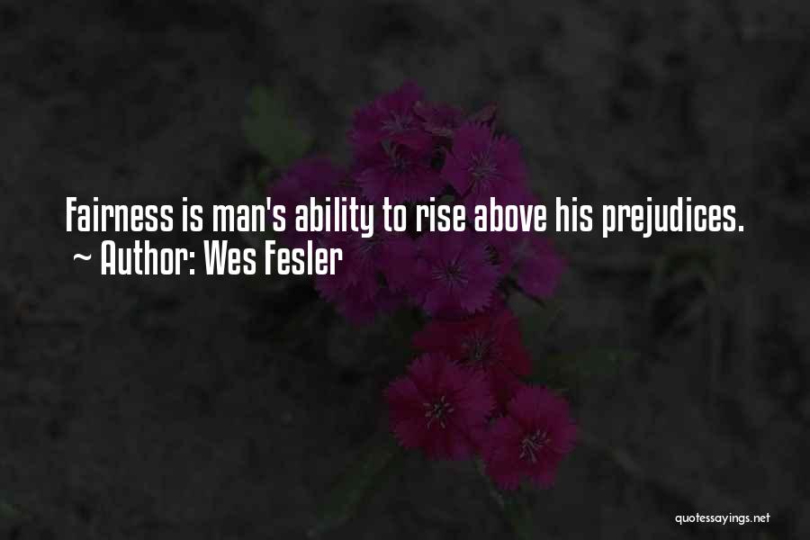 Wes Fesler Quotes: Fairness Is Man's Ability To Rise Above His Prejudices.