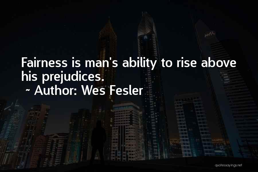Wes Fesler Quotes: Fairness Is Man's Ability To Rise Above His Prejudices.