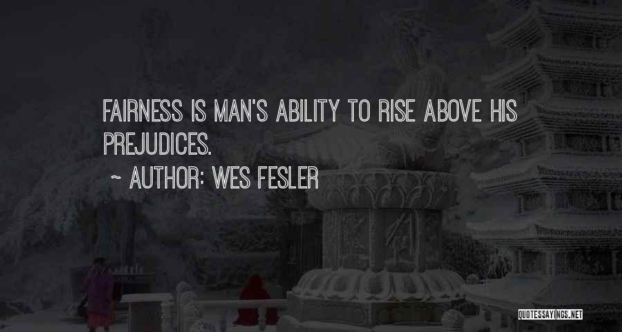Wes Fesler Quotes: Fairness Is Man's Ability To Rise Above His Prejudices.
