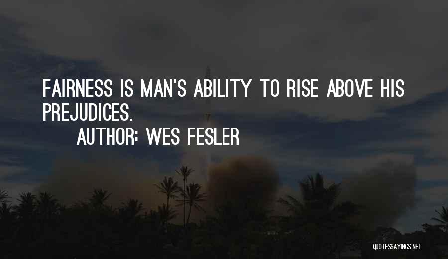 Wes Fesler Quotes: Fairness Is Man's Ability To Rise Above His Prejudices.