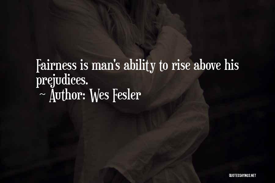 Wes Fesler Quotes: Fairness Is Man's Ability To Rise Above His Prejudices.