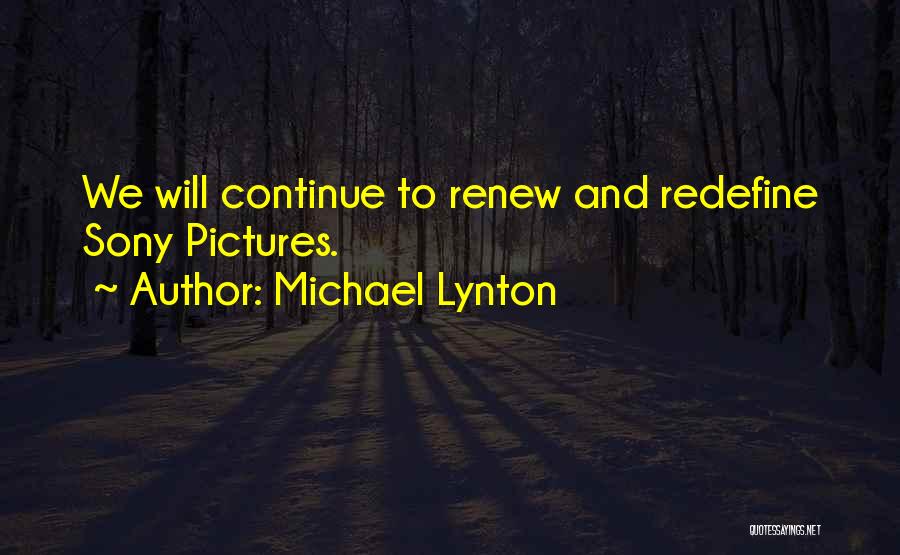 Michael Lynton Quotes: We Will Continue To Renew And Redefine Sony Pictures.