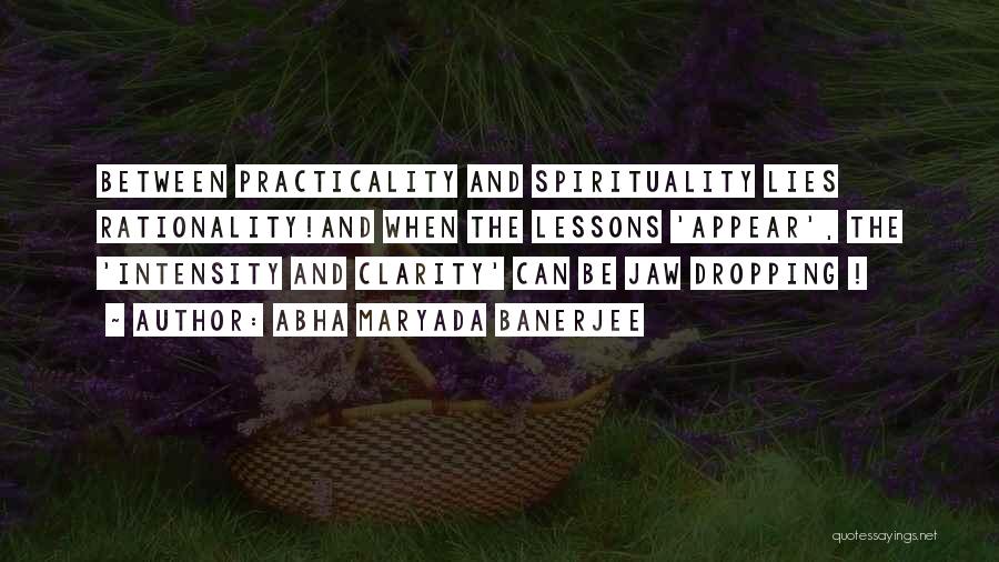 Abha Maryada Banerjee Quotes: Between Practicality And Spirituality Lies Rationality!and When The Lessons 'appear', The 'intensity And Clarity' Can Be Jaw Dropping !