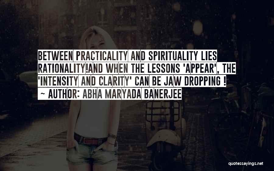 Abha Maryada Banerjee Quotes: Between Practicality And Spirituality Lies Rationality!and When The Lessons 'appear', The 'intensity And Clarity' Can Be Jaw Dropping !