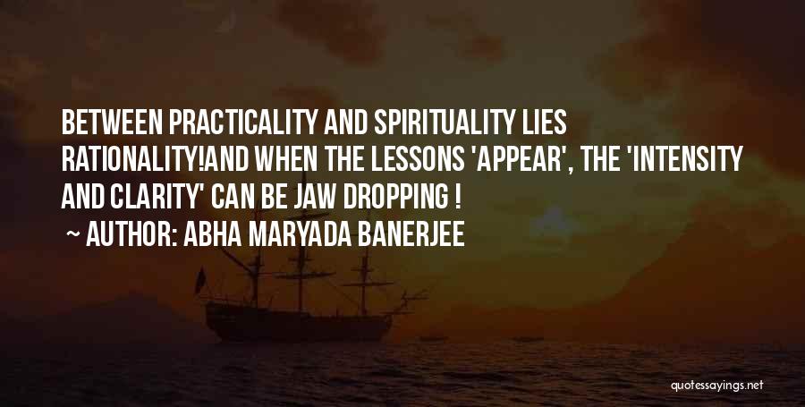 Abha Maryada Banerjee Quotes: Between Practicality And Spirituality Lies Rationality!and When The Lessons 'appear', The 'intensity And Clarity' Can Be Jaw Dropping !