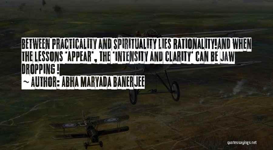 Abha Maryada Banerjee Quotes: Between Practicality And Spirituality Lies Rationality!and When The Lessons 'appear', The 'intensity And Clarity' Can Be Jaw Dropping !