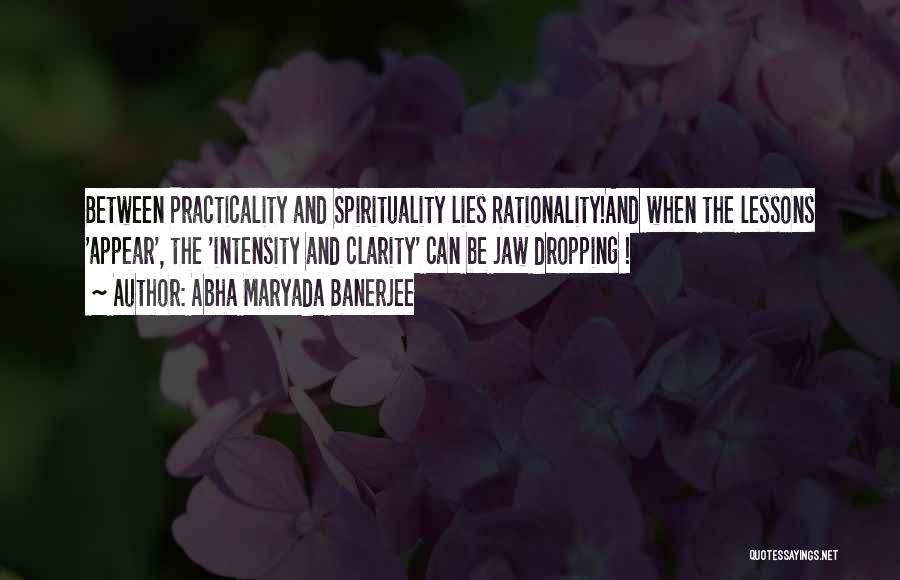 Abha Maryada Banerjee Quotes: Between Practicality And Spirituality Lies Rationality!and When The Lessons 'appear', The 'intensity And Clarity' Can Be Jaw Dropping !