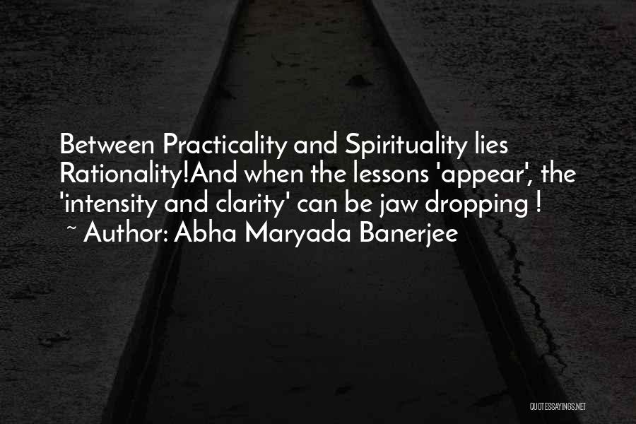 Abha Maryada Banerjee Quotes: Between Practicality And Spirituality Lies Rationality!and When The Lessons 'appear', The 'intensity And Clarity' Can Be Jaw Dropping !