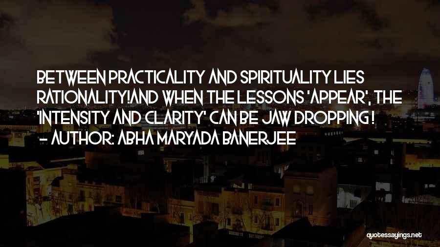 Abha Maryada Banerjee Quotes: Between Practicality And Spirituality Lies Rationality!and When The Lessons 'appear', The 'intensity And Clarity' Can Be Jaw Dropping !