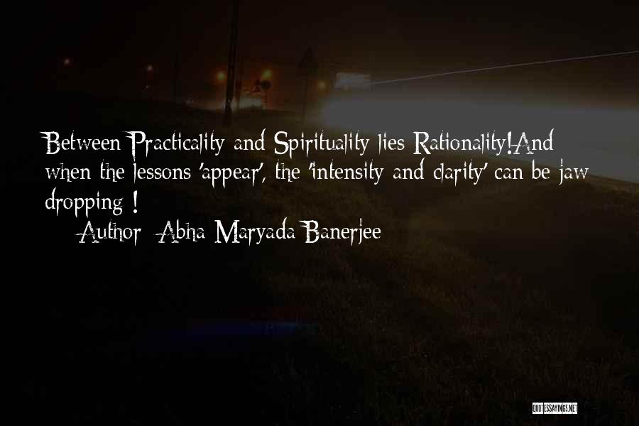 Abha Maryada Banerjee Quotes: Between Practicality And Spirituality Lies Rationality!and When The Lessons 'appear', The 'intensity And Clarity' Can Be Jaw Dropping !