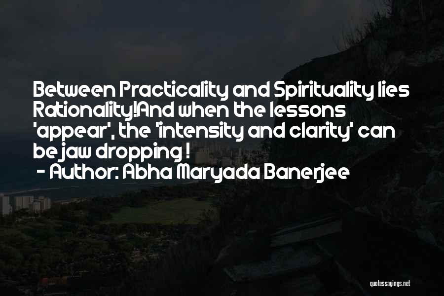 Abha Maryada Banerjee Quotes: Between Practicality And Spirituality Lies Rationality!and When The Lessons 'appear', The 'intensity And Clarity' Can Be Jaw Dropping !