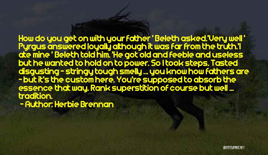 Herbie Brennan Quotes: How Do You Get On With Your Father ' Beleth Asked.'very Well ' Pyrgus Answered Loyally Although It Was Far