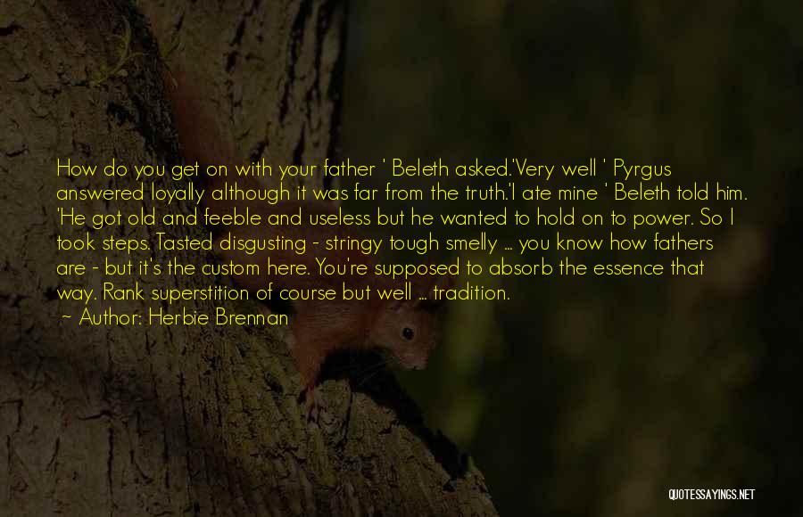 Herbie Brennan Quotes: How Do You Get On With Your Father ' Beleth Asked.'very Well ' Pyrgus Answered Loyally Although It Was Far