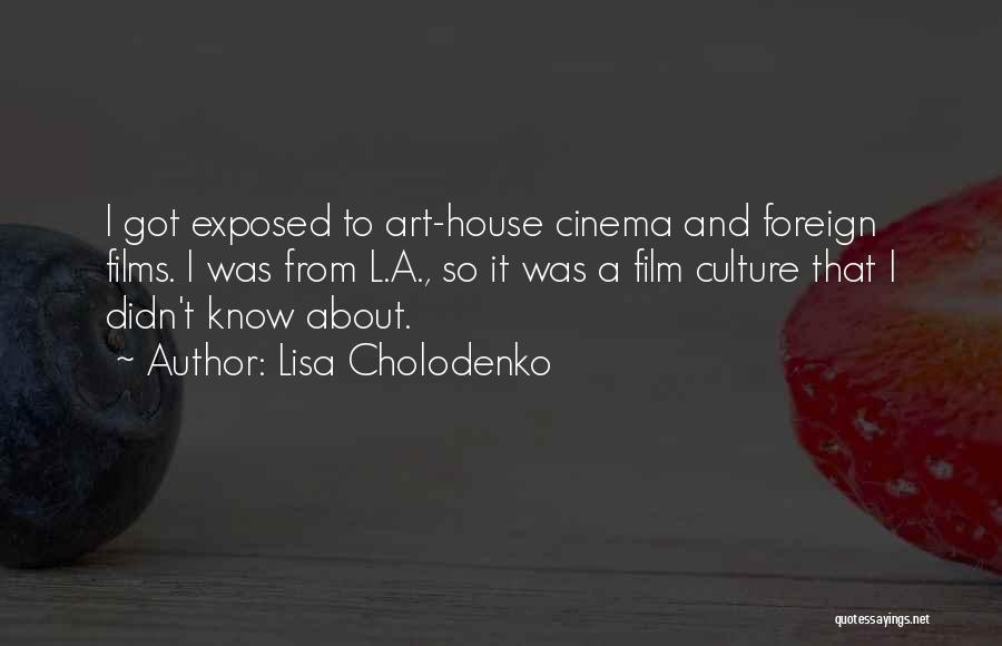 Lisa Cholodenko Quotes: I Got Exposed To Art-house Cinema And Foreign Films. I Was From L.a., So It Was A Film Culture That