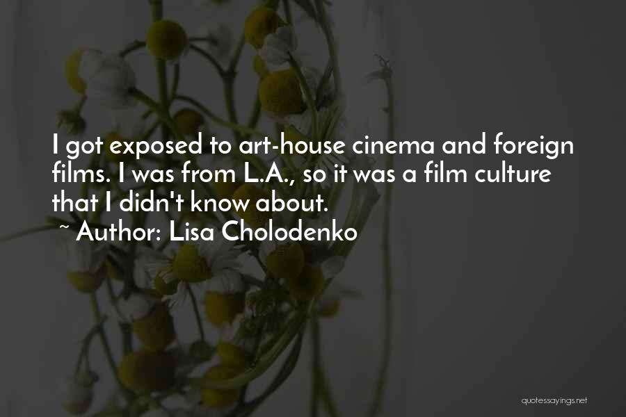 Lisa Cholodenko Quotes: I Got Exposed To Art-house Cinema And Foreign Films. I Was From L.a., So It Was A Film Culture That