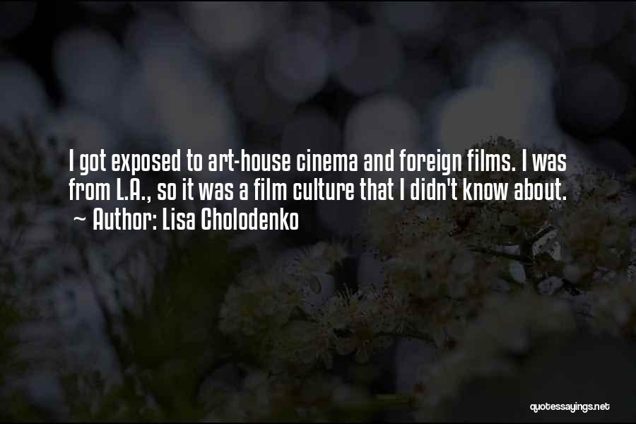 Lisa Cholodenko Quotes: I Got Exposed To Art-house Cinema And Foreign Films. I Was From L.a., So It Was A Film Culture That