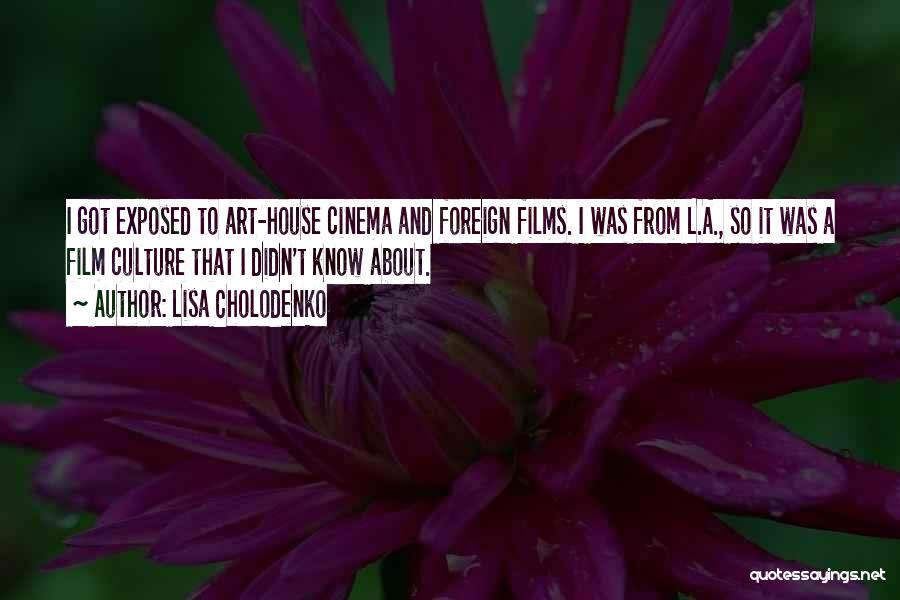 Lisa Cholodenko Quotes: I Got Exposed To Art-house Cinema And Foreign Films. I Was From L.a., So It Was A Film Culture That