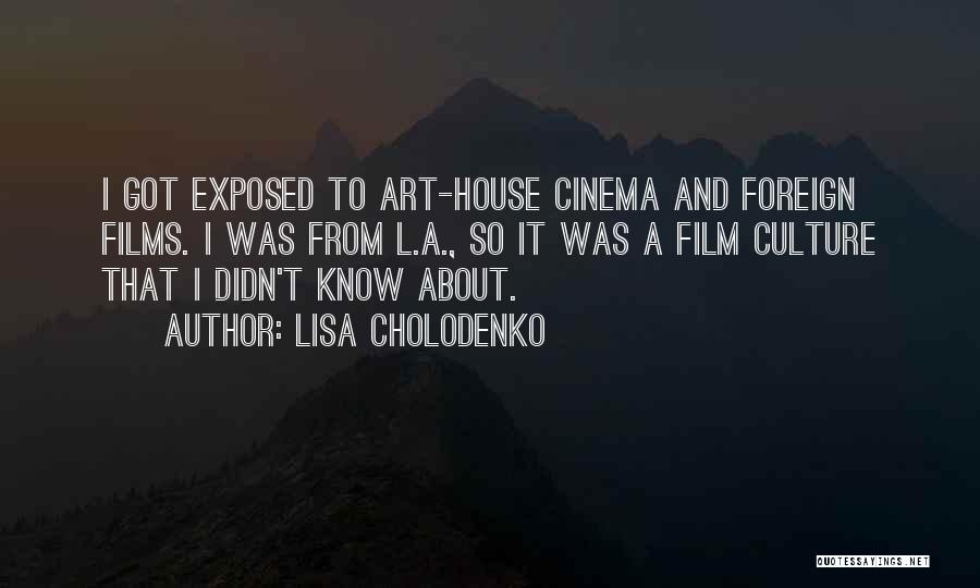 Lisa Cholodenko Quotes: I Got Exposed To Art-house Cinema And Foreign Films. I Was From L.a., So It Was A Film Culture That