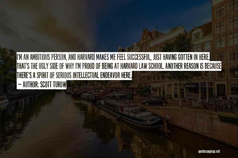 Scott Turow Quotes: I'm An Ambitious Person, And Harvard Makes Me Feel Successful, Just Having Gotten In Here. That's The Ugly Side Of