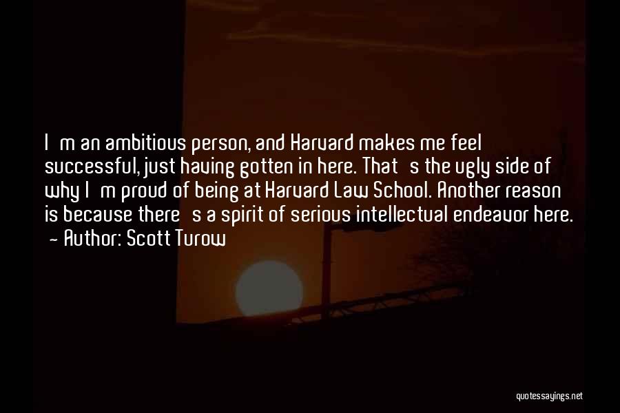 Scott Turow Quotes: I'm An Ambitious Person, And Harvard Makes Me Feel Successful, Just Having Gotten In Here. That's The Ugly Side Of